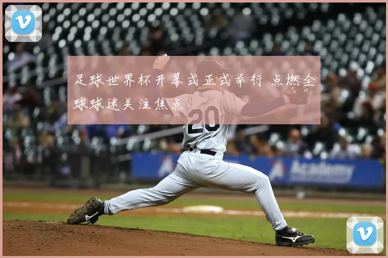 足球世界杯开幕式正式举行 点燃全球球迷关注焦点