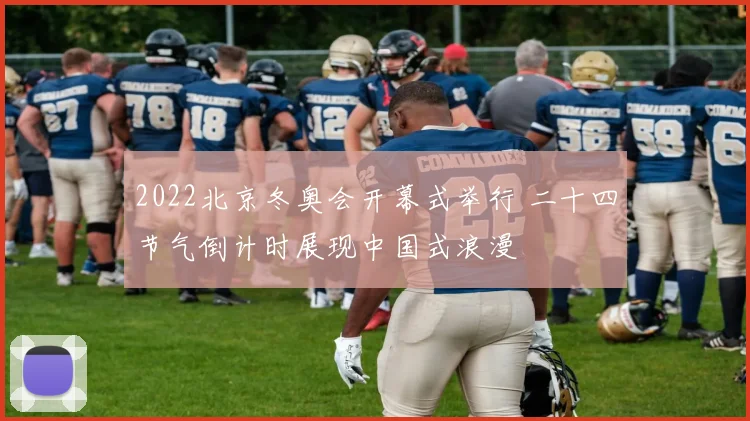 2022北京冬奥会开幕式举行 二十四节气倒计时展现中国式浪漫