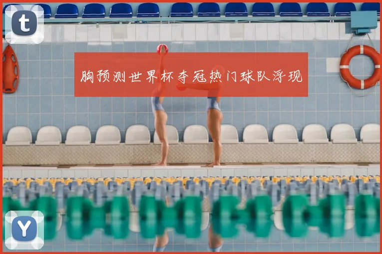 胸预测世界杯夺冠热门球队浮现