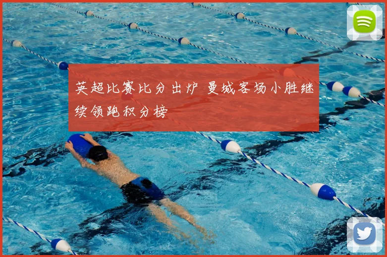 英超比赛比分出炉 曼城客场小胜继续领跑积分榜