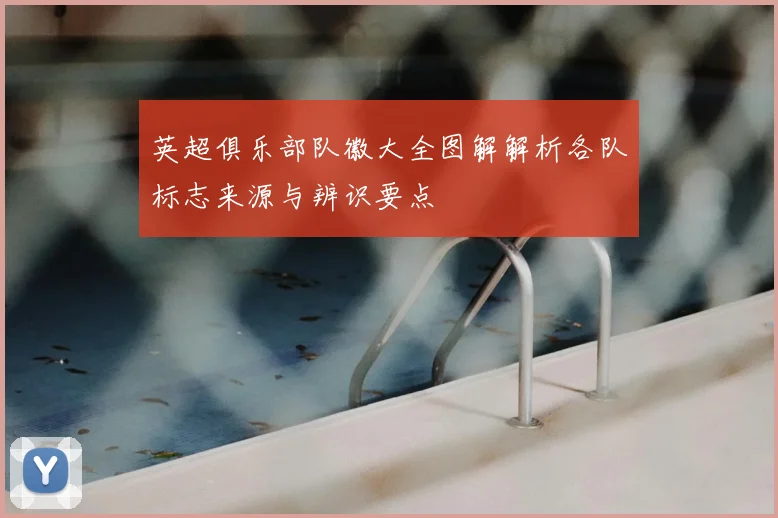 英超俱乐部队徽大全图解解析各队标志来源与辨识要点